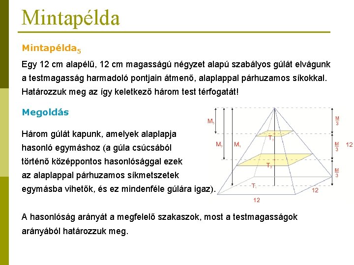 Mintapélda 5 Egy 12 cm alapélű, 12 cm magasságú négyzet alapú szabályos gúlát elvágunk