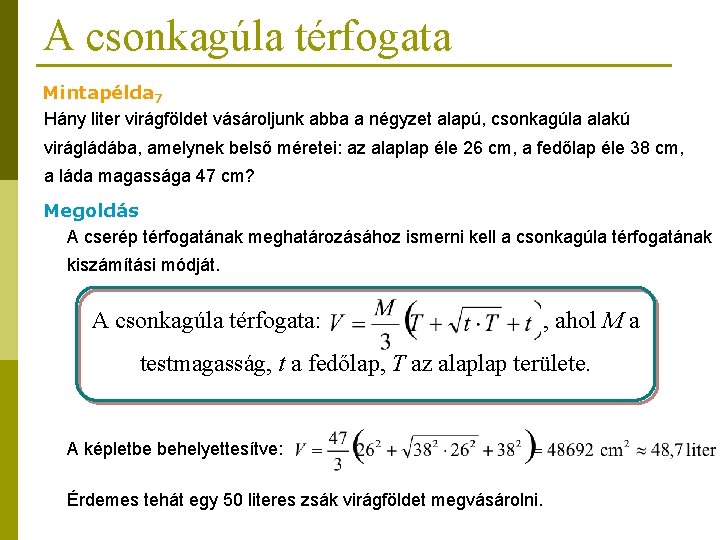 A csonkagúla térfogata Mintapélda 7 Hány liter virágföldet vásároljunk abba a négyzet alapú, csonkagúla