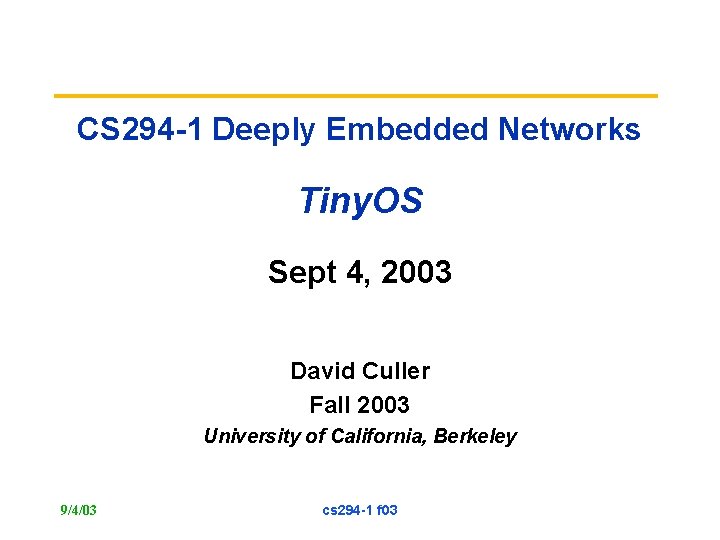 CS 294 -1 Deeply Embedded Networks Tiny. OS Sept 4, 2003 David Culler Fall