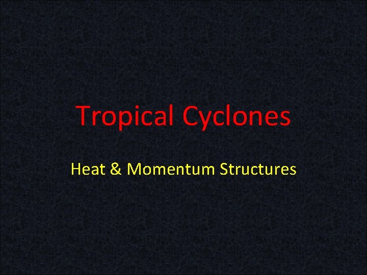 Tropical Cyclones Heat & Momentum Structures 