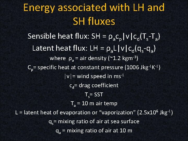 Energy associated with LH and SH fluxes Sensible heat flux: SH = ρacp|v|cd(Ts-Ta) Latent