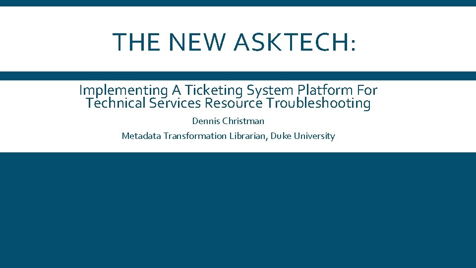 THE NEW ASKTECH: Implementing A Ticketing System Platform For Technical Services Resource Troubleshooting Dennis