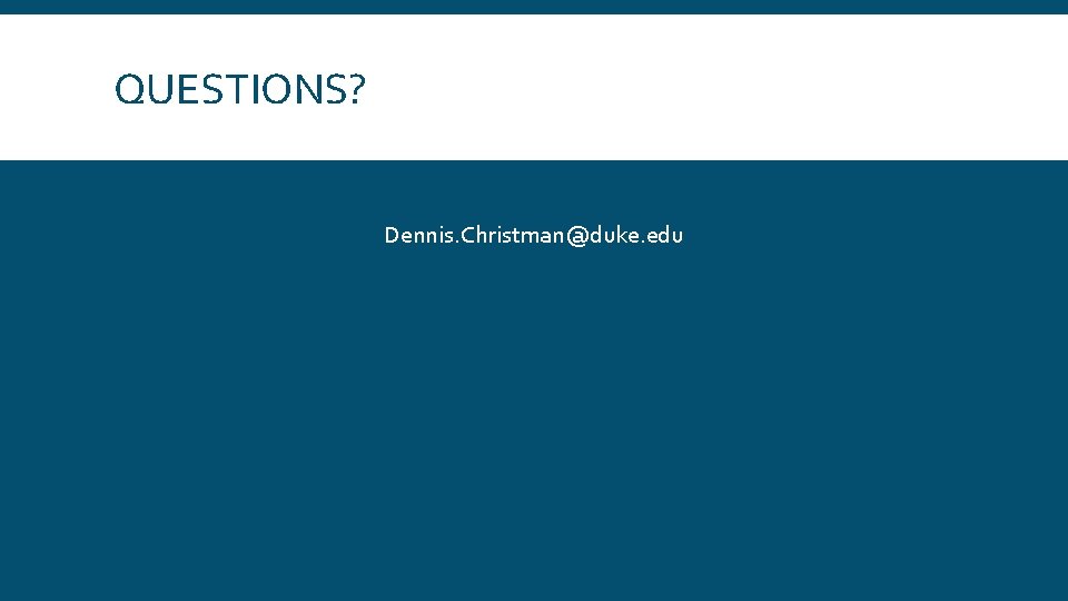 QUESTIONS? Dennis. Christman@duke. edu 