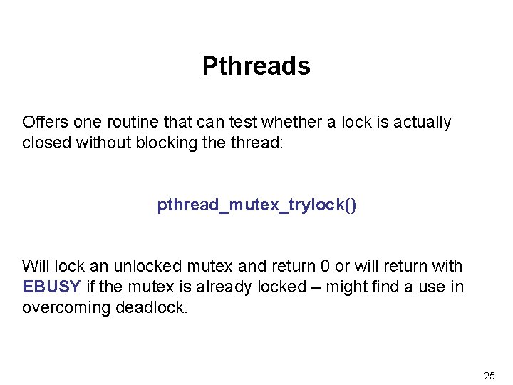 Pthreads Offers one routine that can test whether a lock is actually closed without