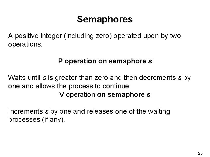 Semaphores A positive integer (including zero) operated upon by two operations: P operation on