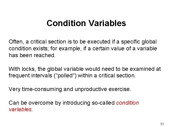 Condition Variables Often, a critical section is to be executed if a specific global