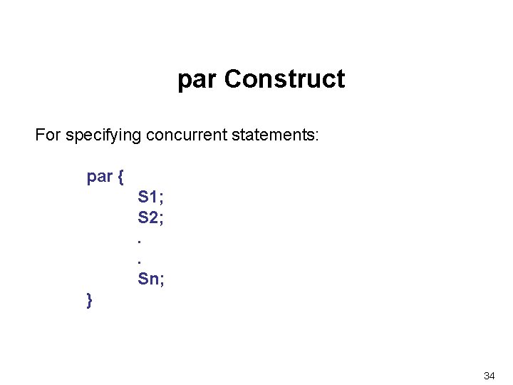 par Construct For specifying concurrent statements: par { S 1; S 2; . .