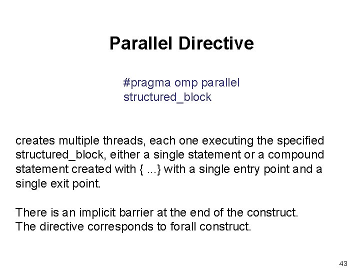 Parallel Directive #pragma omp parallel structured_block creates multiple threads, each one executing the specified