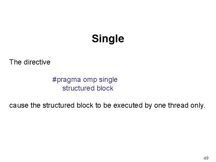 Single The directive #pragma omp single structured block cause the structured block to be