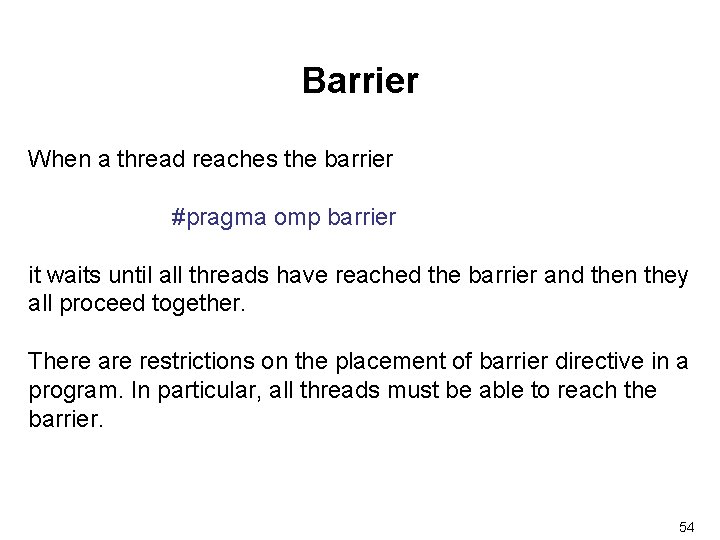 Barrier When a thread reaches the barrier #pragma omp barrier it waits until all