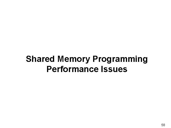 Shared Memory Programming Performance Issues 58 