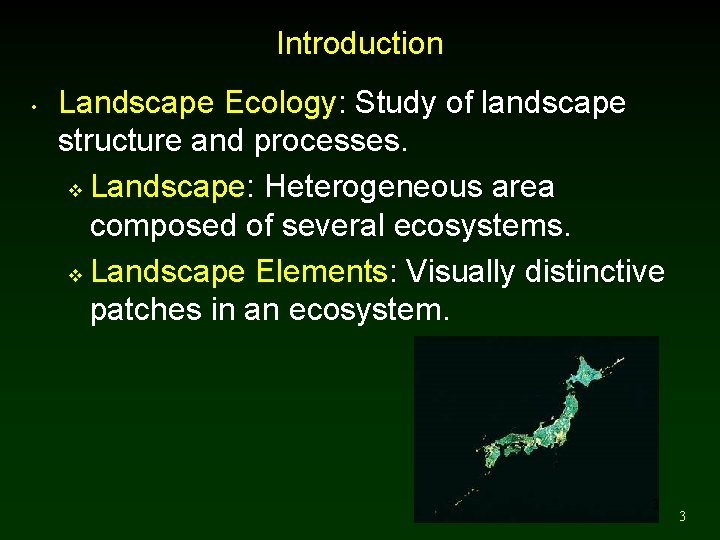 Introduction • Landscape Ecology: Study of landscape structure and processes. v Landscape: Heterogeneous area