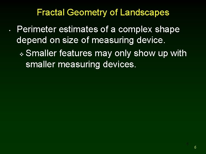 Fractal Geometry of Landscapes • Perimeter estimates of a complex shape depend on size