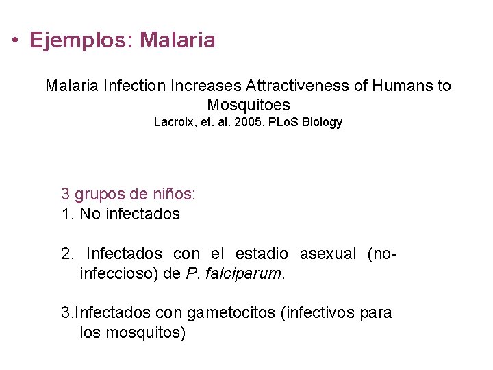  • Ejemplos: Malaria Infection Increases Attractiveness of Humans to Mosquitoes Lacroix, et. al.