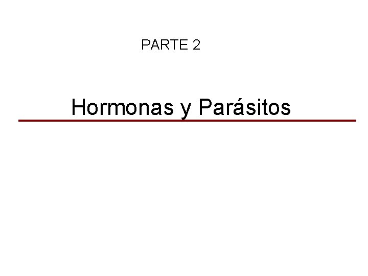 PARTE 2 Hormonas y Parásitos PARTE 2 Hormonas y Parásitos