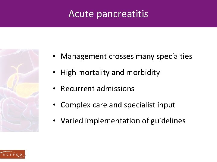 Acute pancreatitis • Management crosses many specialties • High mortality and morbidity • Recurrent