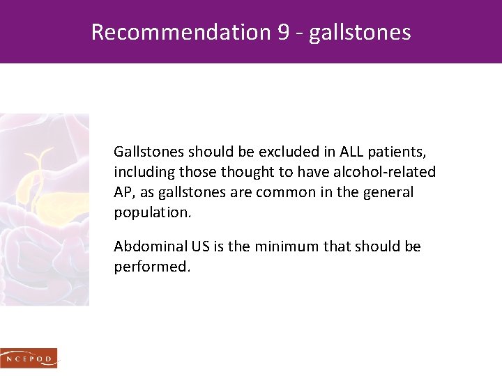 Recommendation 9 - gallstones Gallstones should be excluded in ALL patients, including those thought