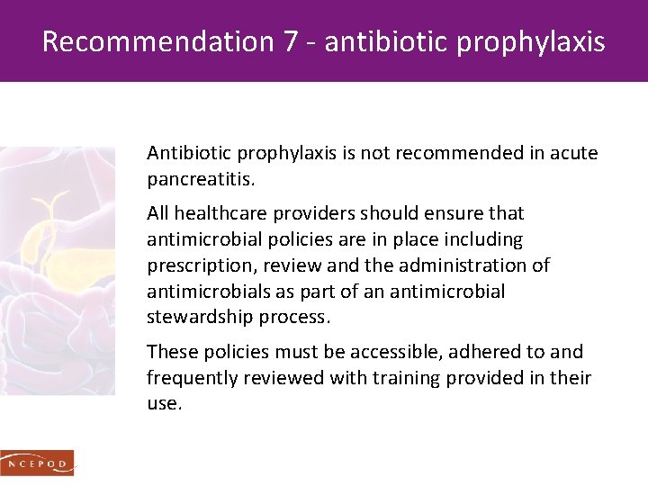 Recommendation 7 - antibiotic prophylaxis Antibiotic prophylaxis is not recommended in acute pancreatitis. All