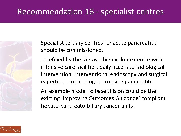 Recommendation 16 - specialist centres Specialist tertiary centres for acute pancreatitis should be commissioned.