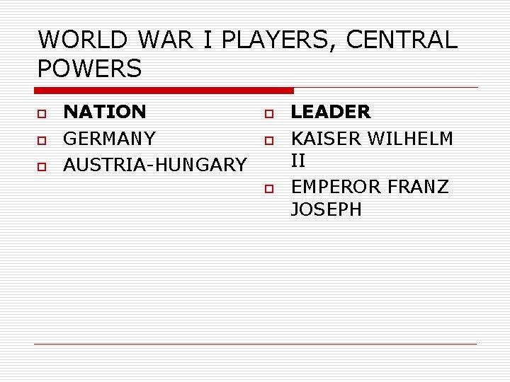 WORLD WAR I PLAYERS, CENTRAL POWERS o o o NATION GERMANY AUSTRIA-HUNGARY o o