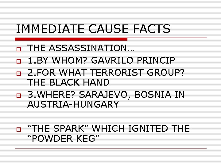 IMMEDIATE CAUSE FACTS o o o THE ASSASSINATION… 1. BY WHOM? GAVRILO PRINCIP 2.