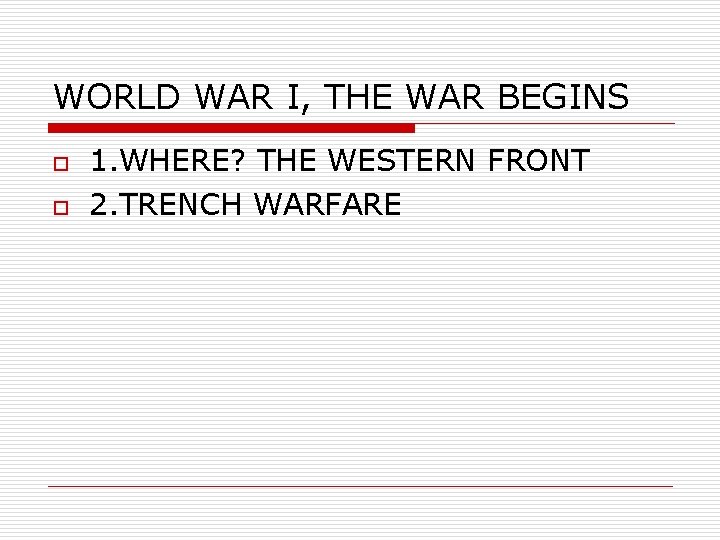 WORLD WAR I, THE WAR BEGINS o o 1. WHERE? THE WESTERN FRONT 2.