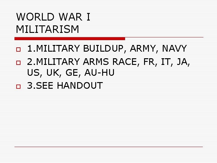 WORLD WAR I MILITARISM o o o 1. MILITARY BUILDUP, ARMY, NAVY 2. MILITARY