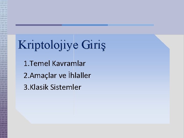 Kriptolojiye Giriş 1. Temel Kavramlar 2. Amaçlar ve İhlaller 3. Klasik Sistemler 