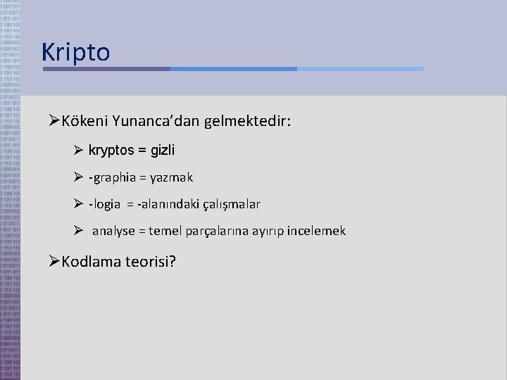 Kripto Kökeni Yunanca’dan gelmektedir: kryptos = gizli -graphia = yazmak -logia = -alanındaki çalışmalar