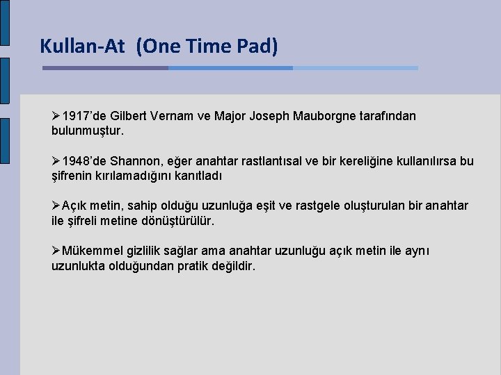 Kullan-At (One Time Pad) 1917’de Gilbert Vernam ve Major Joseph Mauborgne tarafından bulunmuştur. 1948’de