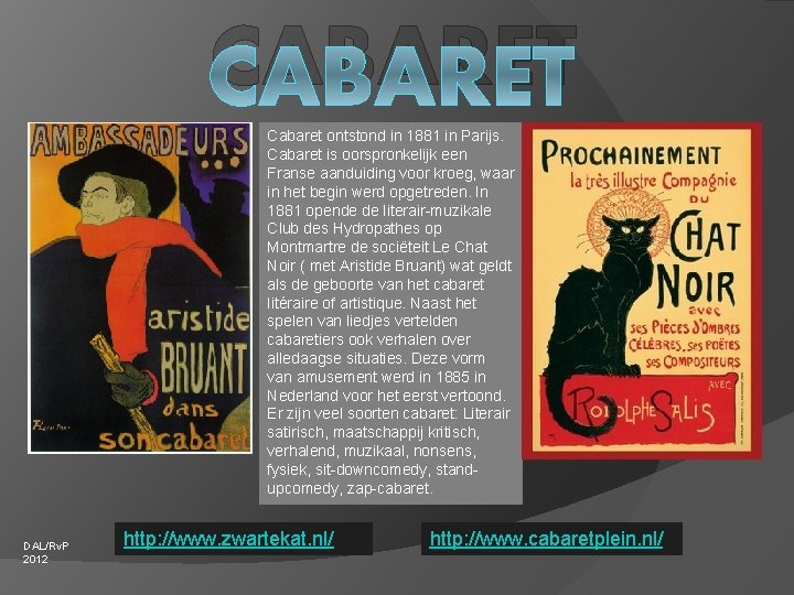 CABARET Cabaret ontstond in 1881 in Parijs. Cabaret is oorspronkelijk een Franse aanduiding voor
