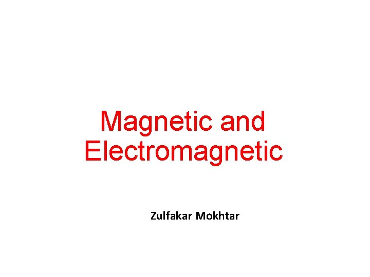 Magnetic and Electromagnetic Zulfakar Mokhtar Magnetic and Electromagnetic Zulfakar Mokhtar