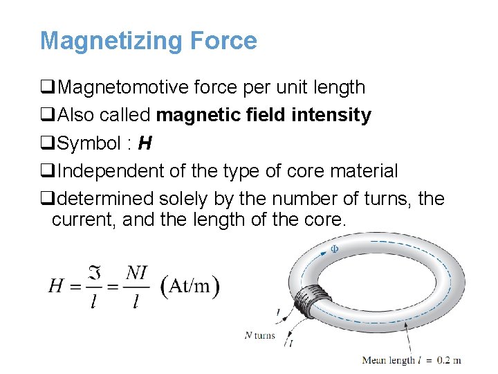 Magnetizing Force q. Magnetomotive force per unit length q. Also called magnetic field intensity Magnetizing Force q. Magnetomotive force per unit length q. Also called magnetic field intensity