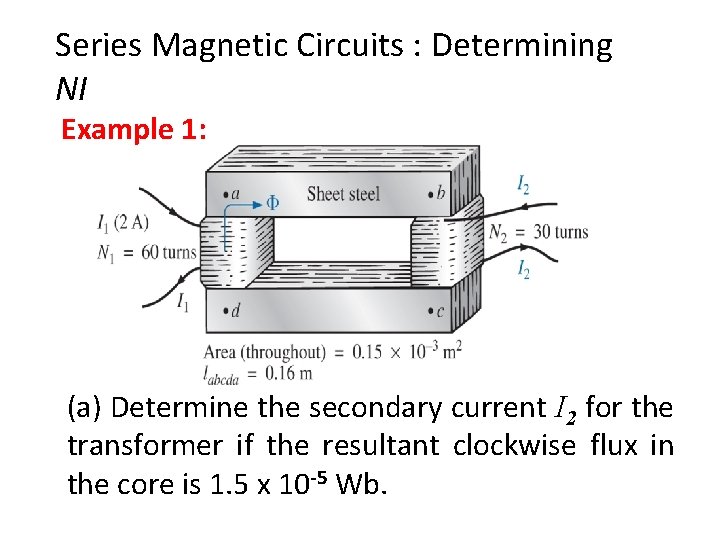 Series Magnetic Circuits : Determining NI Example 1: (a) Determine the secondary current I Series Magnetic Circuits : Determining NI Example 1: (a) Determine the secondary current I