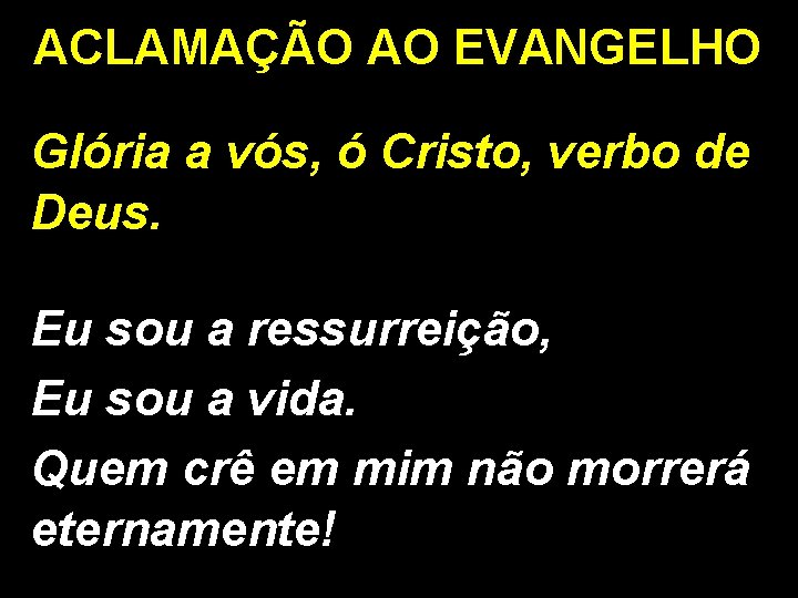 ACLAMAÇÃO AO EVANGELHO Glória a vós, ó Cristo, verbo de Deus. Eu sou a ACLAMAÇÃO AO EVANGELHO Glória a vós, ó Cristo, verbo de Deus. Eu sou a