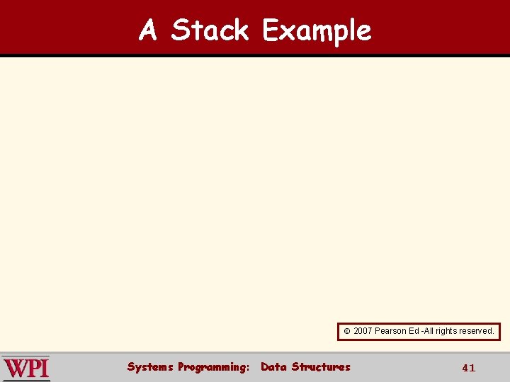 A Stack Example 2007 Pearson Ed -All rights reserved. Systems Programming: Data Structures 41