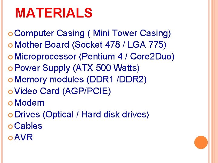 MATERIALS Computer Casing ( Mini Tower Casing) Mother Board (Socket 478 / LGA 775)