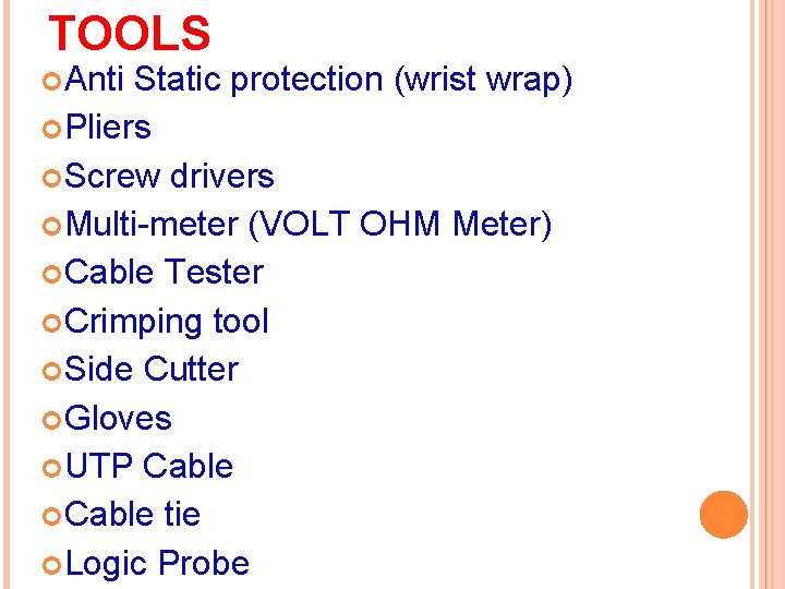 TOOLS Anti Static protection (wrist wrap) Pliers Screw drivers Multi-meter (VOLT OHM Meter) Cable