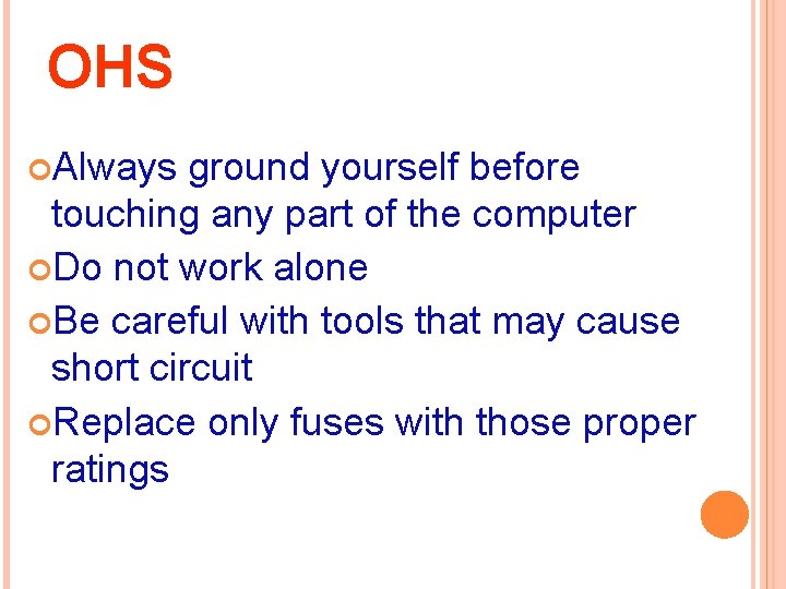 OHS Always ground yourself before touching any part of the computer Do not work