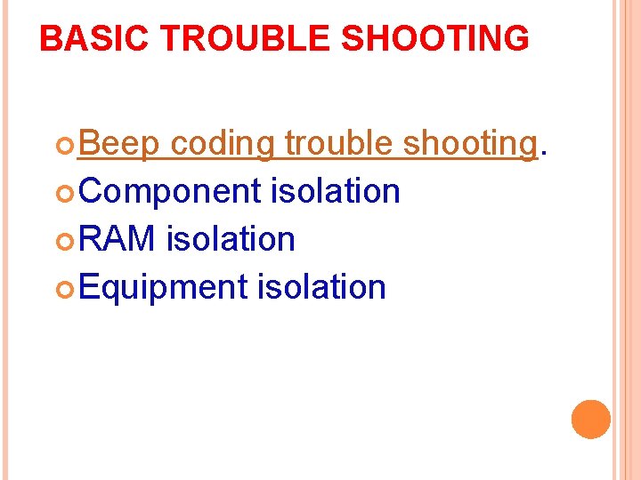 BASIC TROUBLE SHOOTING Beep coding trouble shooting. Component isolation RAM isolation Equipment isolation 