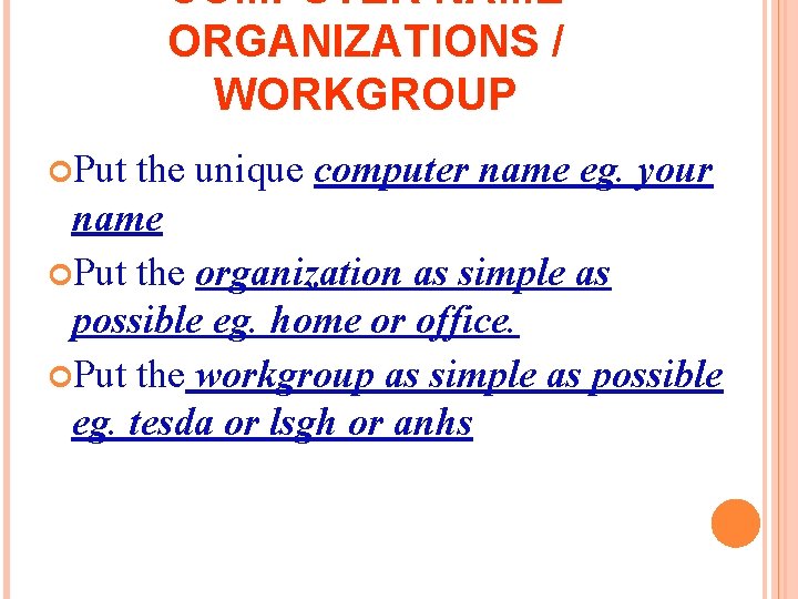 COMPUTER NAME ORGANIZATIONS / WORKGROUP Put the unique computer name eg. your name Put