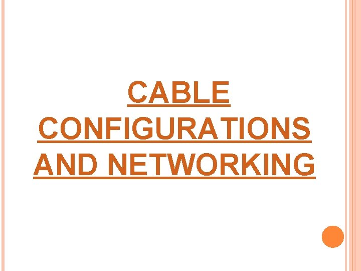 CABLE CONFIGURATIONS AND NETWORKING 