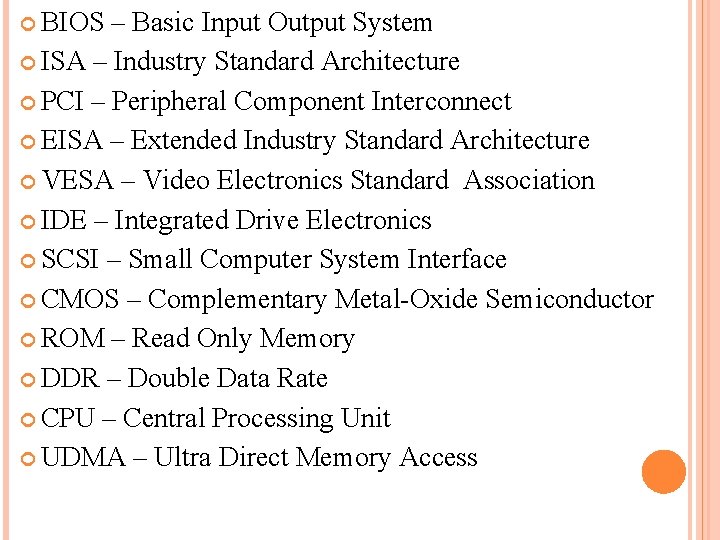  BIOS – Basic Input Output System ISA – Industry Standard Architecture PCI –