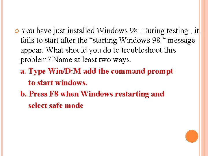  You have just installed Windows 98. During testing , it fails to start