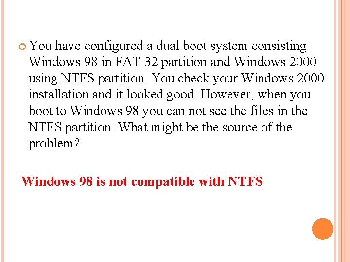  You have configured a dual boot system consisting Windows 98 in FAT 32