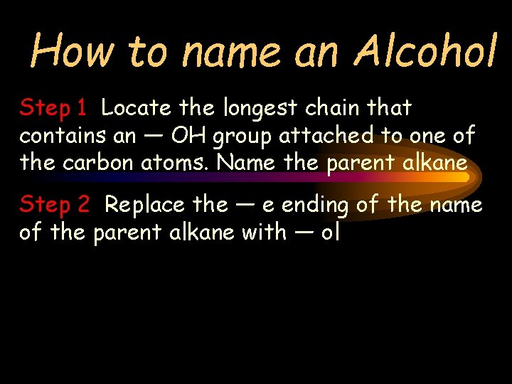 How to name an Alcohol Step 1 Locate the longest chain that contains an