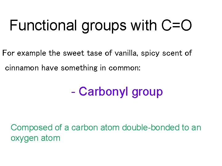 Functional groups with C=O For example the sweet tase of vanilla, spicy scent of