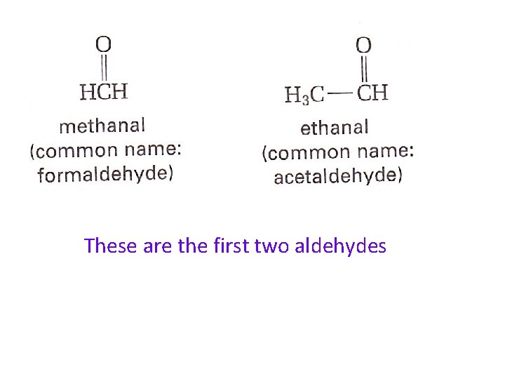 These are the first two aldehydes 