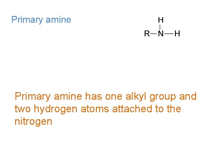 Primary amine has one alkyl group and two hydrogen atoms attached to the nitrogen