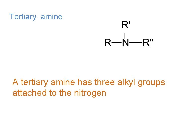 Tertiary amine A tertiary amine has three alkyl groups attached to the nitrogen 